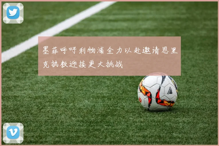 墨菲呼吁利物浦全力以赴邀请恩里克执教迎接更大挑战